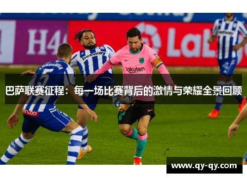 巴萨联赛征程：每一场比赛背后的激情与荣耀全景回顾