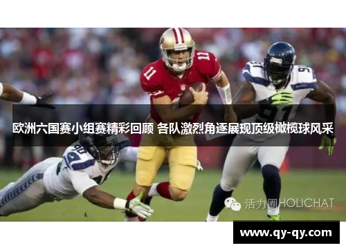 欧洲六国赛小组赛精彩回顾 各队激烈角逐展现顶级橄榄球风采