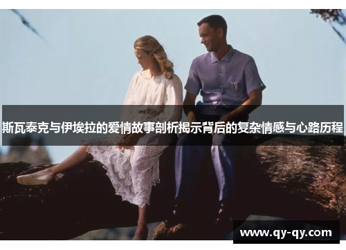 斯瓦泰克与伊埃拉的爱情故事剖析揭示背后的复杂情感与心路历程
