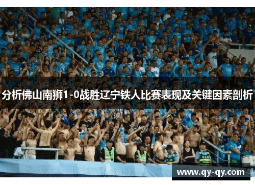 分析佛山南狮1-0战胜辽宁铁人比赛表现及关键因素剖析