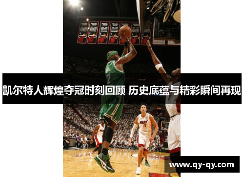 凯尔特人辉煌夺冠时刻回顾 历史底蕴与精彩瞬间再现